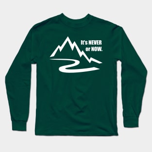 It's Never or Now Long Sleeve T-Shirt